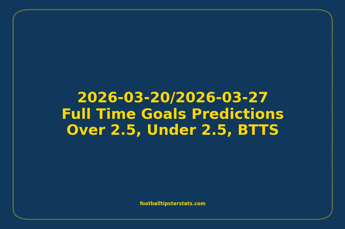 Full Time Goals Predictions - 2026-03-20/2026-03-27