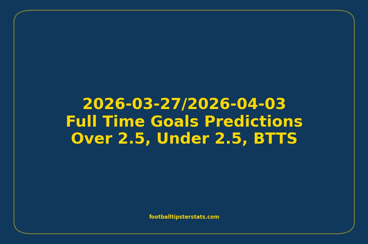 Full Time Goals Predictions - 2026-03-27/2026-04-03