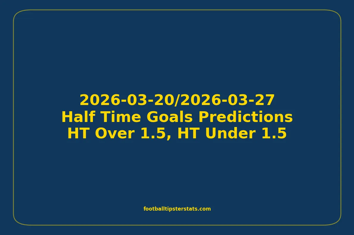 Half Time Goals Predictions - 2026-03-20/2026-03-27